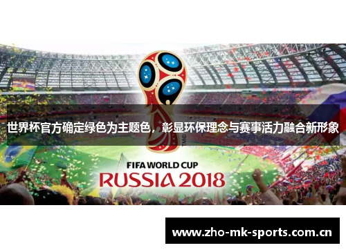 世界杯官方确定绿色为主题色,彰显环保理念与赛事活力融合新形象 世界杯官方确定绿色为主题色,彰显环保理念与赛事活力融合新形象